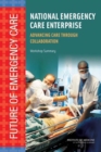 National Emergency Care Enterprise : Advancing Care Through Collaboration: Workshop Summary - Book
