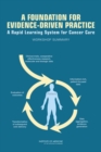 A Foundation for Evidence-Driven Practice : A Rapid Learning System for Cancer Care: Workshop Summary - Book