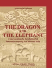 The Dragon and the Elephant : Understanding the Development of Innovation Capacity in China and India: Summary of a Conference - eBook