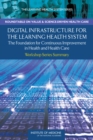 Digital Infrastructure for the Learning Health System : The Foundation for Continuous Improvement in Health and Health Care: Workshop Series Summary - Book