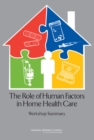 The Role of Human Factors in Home Health Care : Workshop Summary - Book