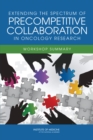 Extending the Spectrum of Precompetitive Collaboration in Oncology Research : Workshop Summary - eBook