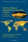 The New Profile of Drug-Resistant Tuberculosis in Russia : A Global and Local Perspective: Summary of a Joint Workshop by the Institute of Medicine and the Russian Academy of Medical Science - Book