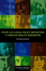 State and Local Policy Initiatives to Reduce Health Disparities : Workshop Summary - Book