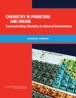 Chemistry in Primetime and Online : Communicating Chemistry in Informal Environments: Workshop Summary - Book