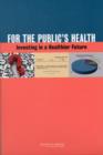 For the Public's Health : Investing in a Healthier Future - Book