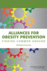Alliances for Obesity Prevention : Finding Common Ground: Workshop Summary - Book