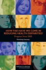 How Far Have We Come in Reducing Health Disparities? : Progress Since 2000: Workshop Summary - Book