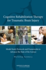 Cognitive Rehabilitation Therapy for Traumatic Brain Injury : Model Study Protocols and Frameworks to Advance the State of the Science: Workshop Summary - eBook