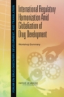 International Regulatory Harmonization Amid Globalization of Drug Development : Workshop Summary - eBook