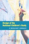 Design of the National Children's Study : A Workshop Summary - Book