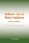 Caffeine in Food and Dietary Supplements : Examining Safety: Workshop Summary - Book