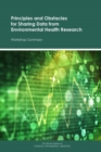 Principles and Obstacles for Sharing Data from Environmental Health Research : Workshop Summary - eBook
