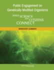 Public Engagement on Genetically Modified Organisms : When Science and Citizens Connect: Workshop Summary - eBook