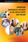 Supporting Mathematics Teachers in the United States and Finland : Proceedings of a Workshop - eBook