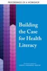 Building the Case for Health Literacy : Proceedings of a Workshop - eBook
