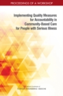 Implementing Quality Measures for Accountability in Community-Based Care for People with Serious Illness : Proceedings of a Workshop - eBook