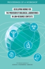 Developing Norms for the Provision of Biological Laboratories in Low-Resource Contexts : Proceedings of a Workshop - eBook