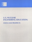 U.S. Nuclear Engineering Education : Status and Prospects - eBook