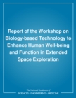 Report of the Workshop on Biology-based Technology to Enhance Human Well-being and Function in Extended Space Exploration - eBook