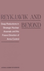 Reykjavik and Beyond : Deep Reductions in Strategic Nuclear Arsenals and the Future Direction of Arms Control - eBook