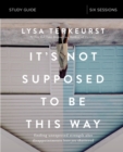 It's Not Supposed to Be This Way Bible Study Guide : Finding Unexpected Strength When Disappointments Leave You Shattered - Book