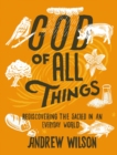 God of All Things : Rediscovering the Sacred in an Everyday World - Book