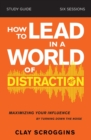 How to Lead in a World of Distraction Study Guide : Maximizing Your Influence by Turning Down the Noise - Book