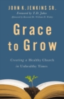 Grace to Grow : Creating a Healthy Church in Unhealthy Times - Book