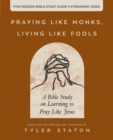 Praying Like Monks, Living Like Fools Bible Study Guide plus Streaming Video : A Bible Study on Learning to Pray Like Jesus - Book
