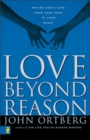 Love Beyond Reason : Moving God's Love from Your Head to Your Heart - Book