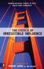 The Church of Irresistible Influence : Bridge-Building Stories to Help Reach Your Community - Book