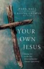 Your Own Jesus : Saying Yes to the One Relationship that Changes Everything - Book