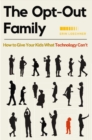 The Opt-Out Family : How to Give Your Kids What Technology Can't - Book