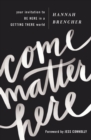 Come Matter Here : Your Invitation to Be Here in a Getting There World - eBook