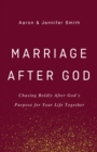 Marriage After God : Chasing Boldly After God's Purpose for Your Life Together - Book