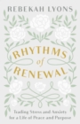 Rhythms of Renewal : Trading Stress and Anxiety for a Life of Peace and Purpose - Book