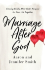 Marriage After God : Chasing Boldly After God’s Purpose for Your Life Together - Book