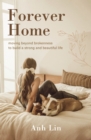 Forever Home : Moving Beyond Brokenness to Build a Strong and Beautiful Life - Book
