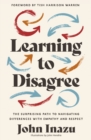 Learning to Disagree : The Surprising Path to Navigating Differences with Empathy and Respect - Book