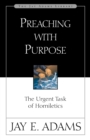Preaching with Purpose : The Urgent Task of Homiletics - Book