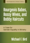 Bourgeois Babes, Bossy Wives, and Bobby Haircuts : A Case for Gender Equality in Ministry - Book