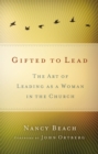 Gifted to Lead : The Art of Leading as a Woman in the Church - Book