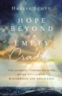 Hope Beyond an Empty Cradle : The Journey Toward Healing After Stillbirth, Miscarriage, and Child Loss - Book