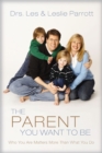 The Parent You Want to Be : Who You Are Matters More Than What You Do - eBook