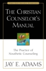 The Christian Counselor's Manual : The Practice of Nouthetic Counseling - eBook