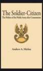The Soldier-Citizen : The Politics of the Polish Army After Communism - Book