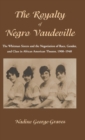The Royalty of Negro Vaudeville : The Whitman Sisters and the Negotiation of Race, Gender and Class in African American Theater 1900-1940 - Book