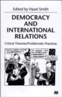 Democracy and International Relations : Critical Theories / Problematic Practices - Book
