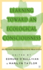 Learning Toward an Ecological Consciousness : Selected Transformative Practices - Book